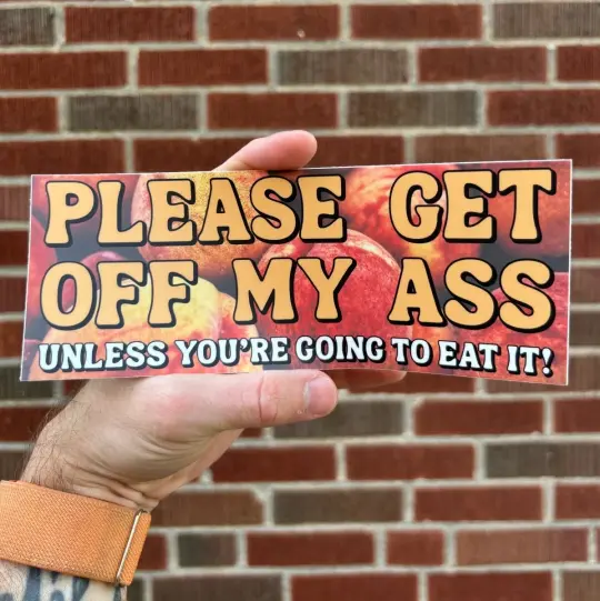 Please get off my ass bumper sticker