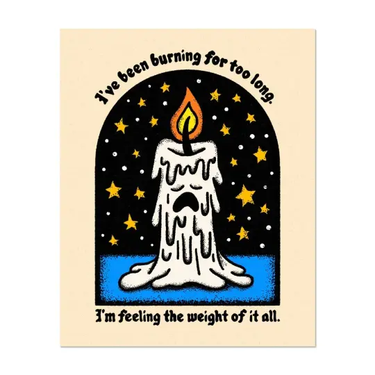 I've been burning for too long print (2 sizes available)