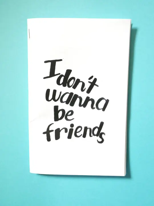 "I don't wanna be friends" zine