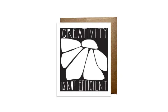 "Creativity is Not Efficient" card