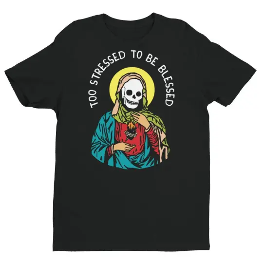 Too Stressed To Be Blessed T-Shirt