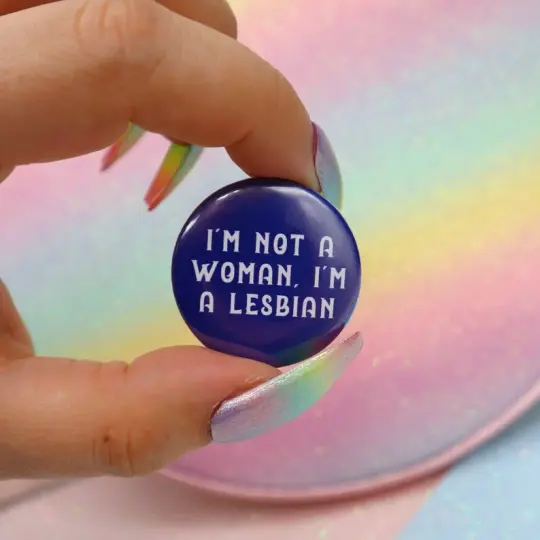 I'm Not A Woman, I'm A Lesbian Button Badge