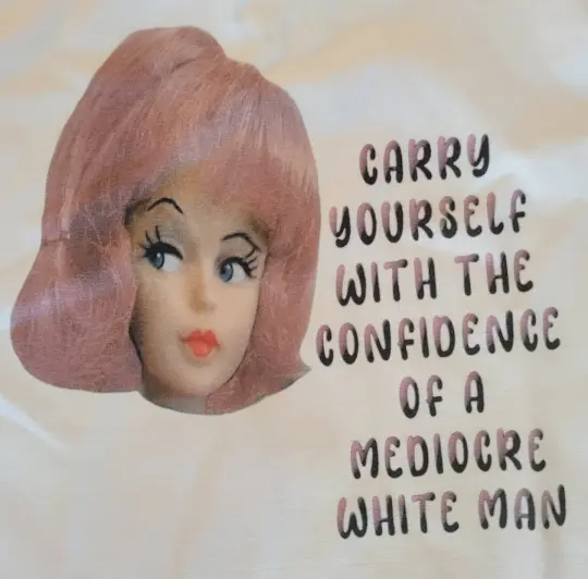 Confidence of a mediocre white man dollhead tshirt