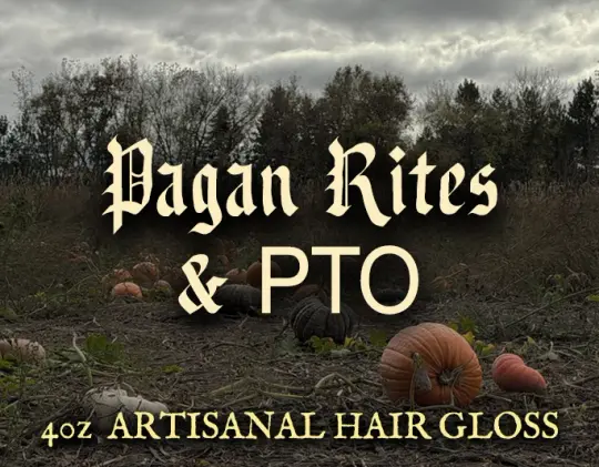 Pagan Rites and PTO Hair Gloss