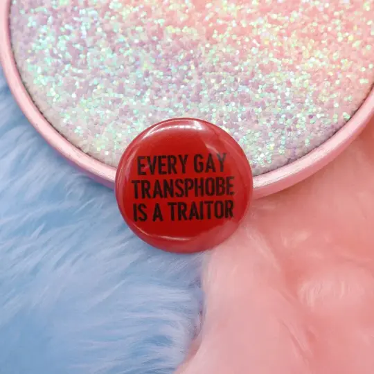 Every Gay Transphobe Is A Traitor Button Badge