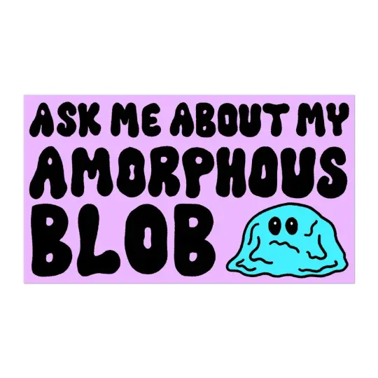 Ask me about my amorphous blob bumper sticker