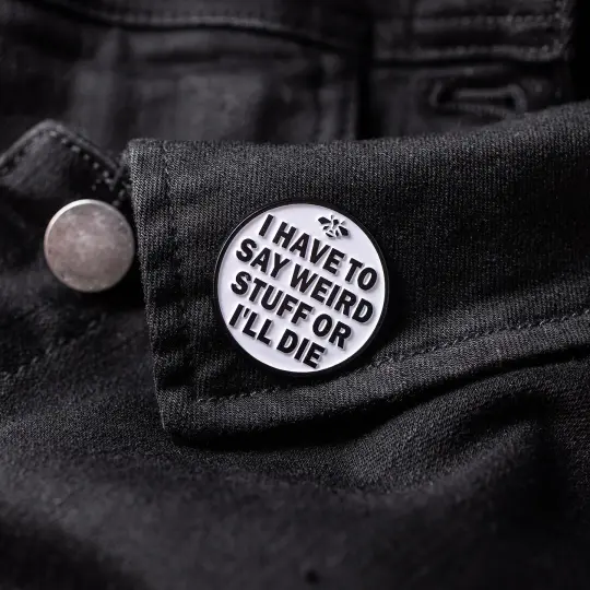 I Have To Say Weird Stuff Or I'll Die Enamel Pin