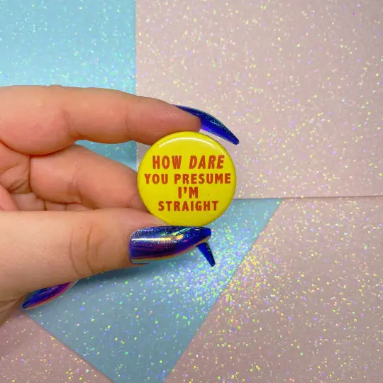 How Dare You Presume I'm Straight Button Badge