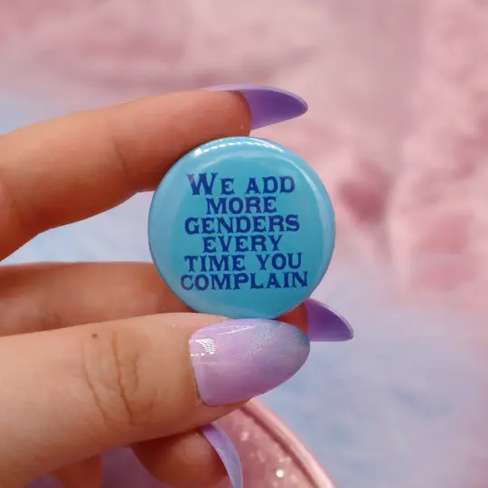 We Add More Genders Every Time You Complain Button Badge