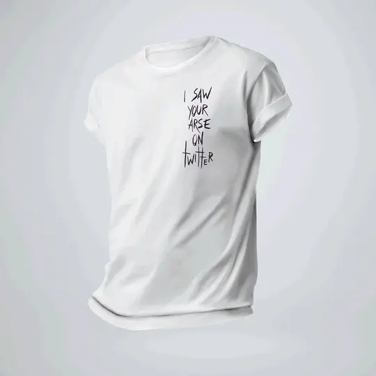 I SAW YOUR ARSE ON TWITTER – THE TEA TEE