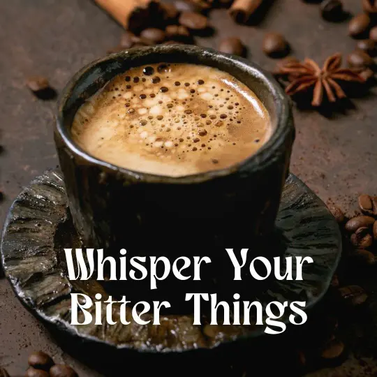 Whisper Your Bitter Things