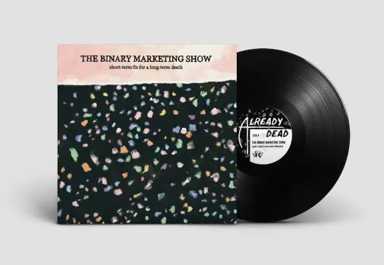 The Binary Marketing Show 'Short​-​Term Fix For a Long​-​Term Death' 12" LP