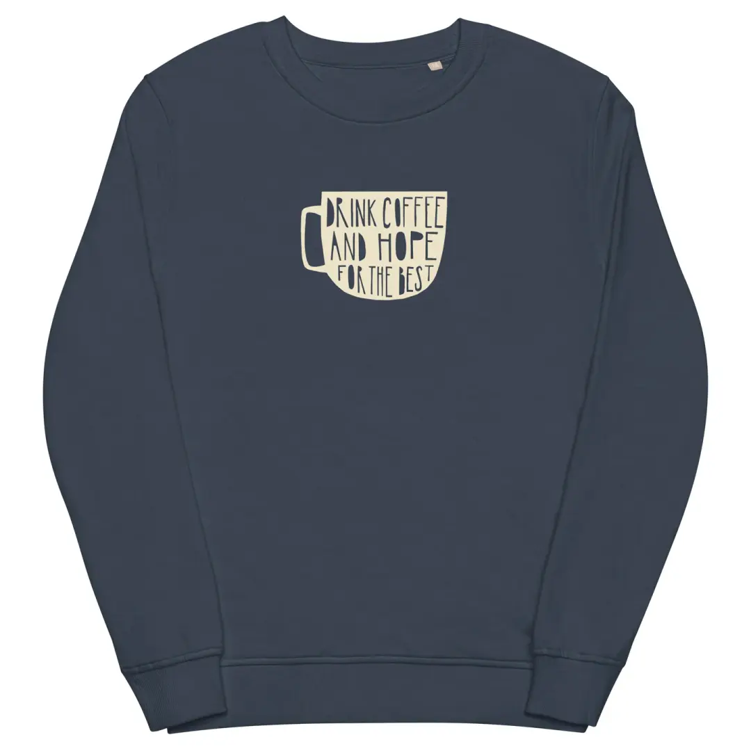 Drink Coffee and Hope for the Best Unisex Sweatshirt (Organic Cotton)