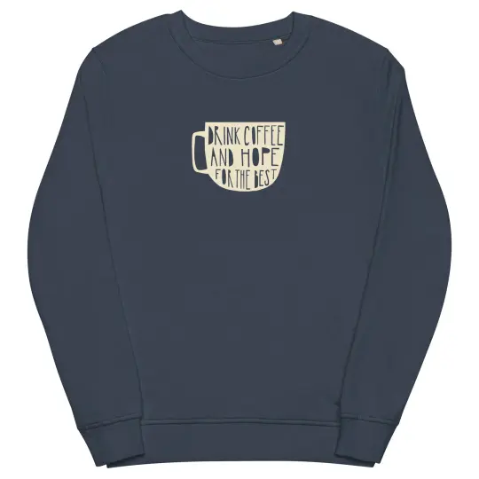 Drink Coffee and Hope for the Best Unisex Sweatshirt (Organic Cotton)