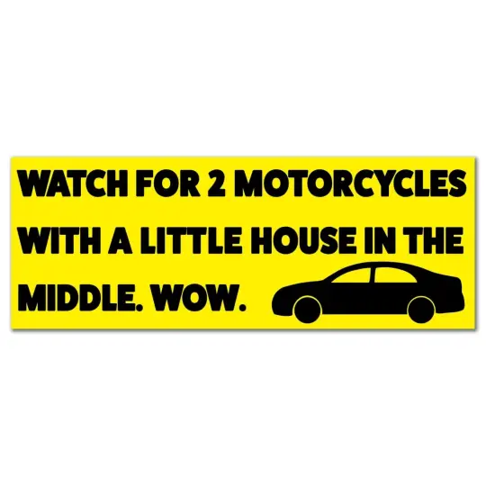 Watch for two motorcycles with a little house in the middle bumper sticker