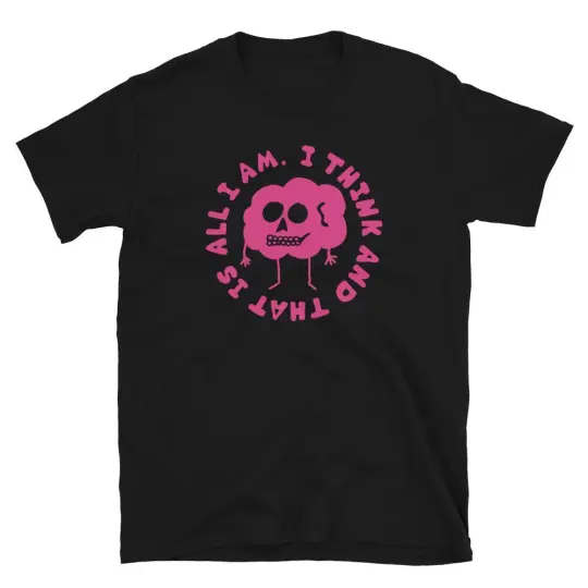 I think and that is all I am t-shirt