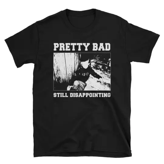 Pretty Bad Still Disappointing T-Shirt