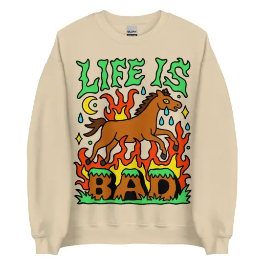 Life is bad sweatshirt