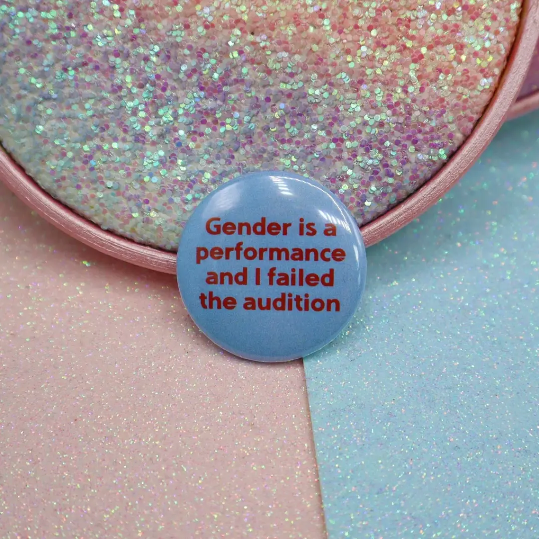 Gender Is A Performance And I Failed The Audition Button Badge