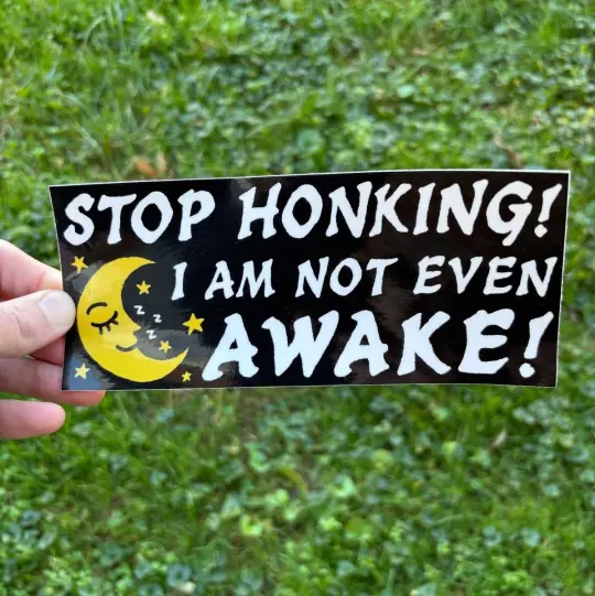 Stop honking I am not even awake bumper sticker