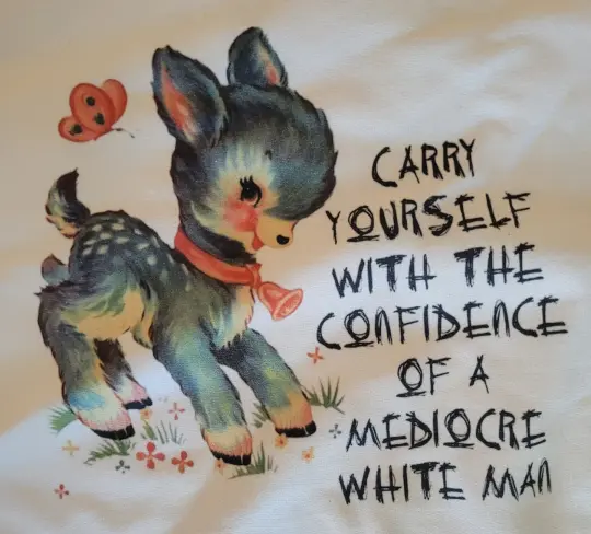 Confidence of a mediocre white man baby deer tshirt  Copy Copy