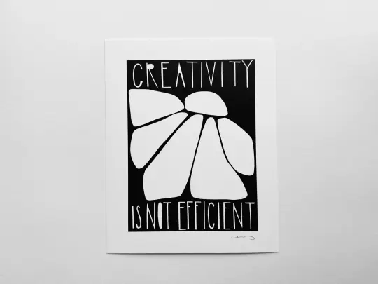 "Creativity Is Not Efficient" 8x10" print