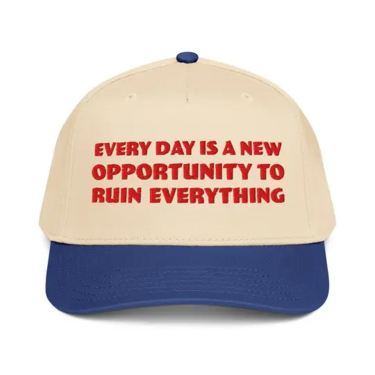 Every day is a new opportunity to ruin everything hat