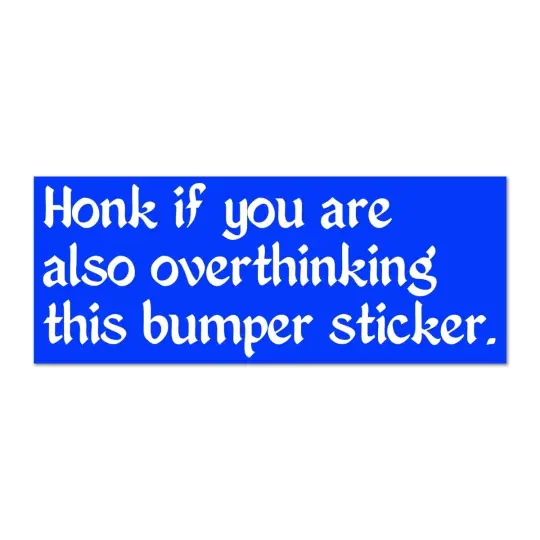 Honk if you are also overthinking this bumper sticker