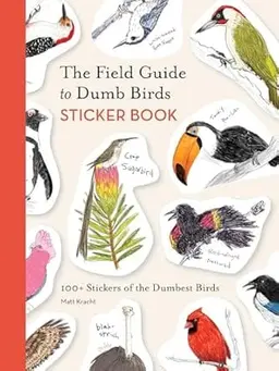 The Field Guide to Dumb Birds Sticker Book: 100+ Stickers of the Dumbest Birds