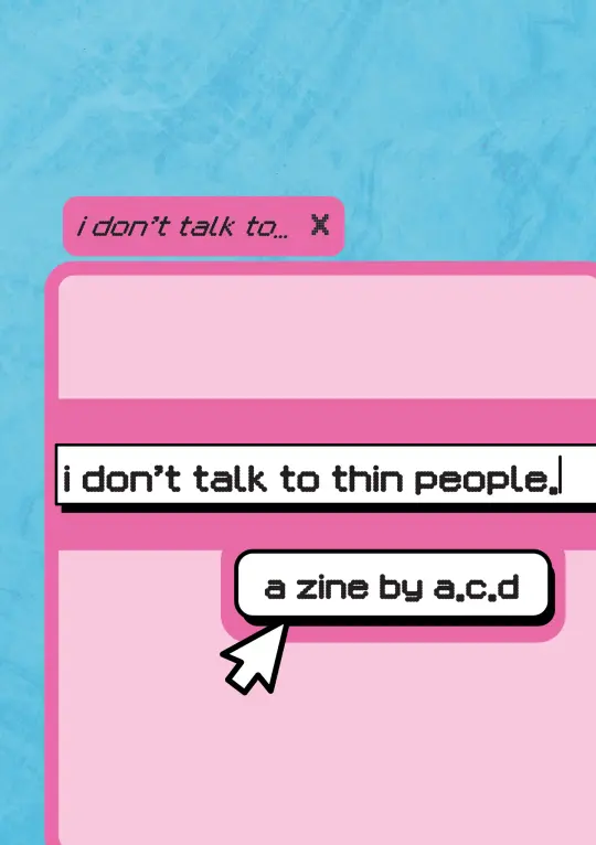 i don't talk to thin people. physical zine