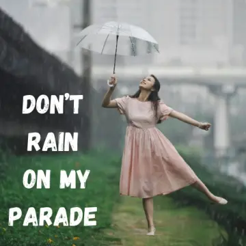 Don’t Rain on My Parade
