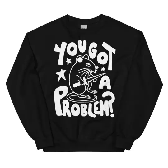 You got a problem? sweatshirt