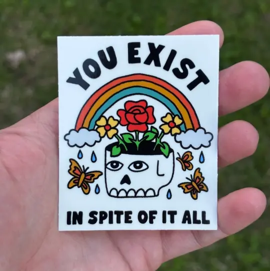 You exist in spite of it all sticker