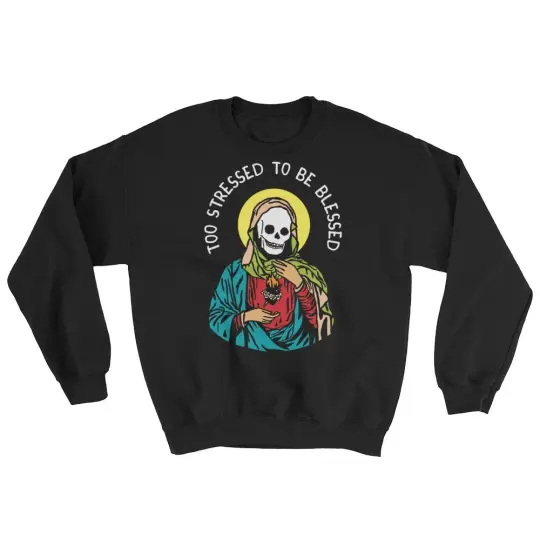 Too Stressed To Be Blessed Sweatshirt