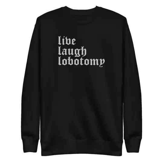 Live Laugh Lobotomy Embroidered Sweatshirt - Dark Humor Gothic Pullover