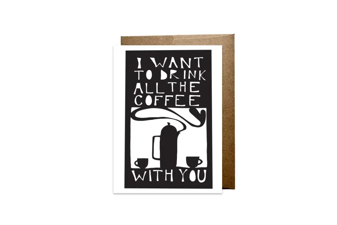 "I Want to Drink All the Coffee With You" card