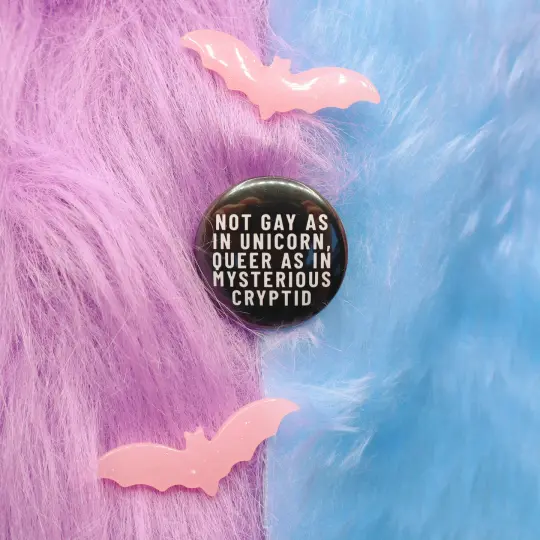Not Gay As In Unicorn But Queer As In Mysterious Cryptid Button Badge